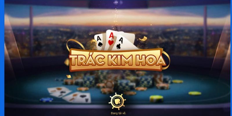 Sơ lược thông tin game bài Trác Kim Hoa